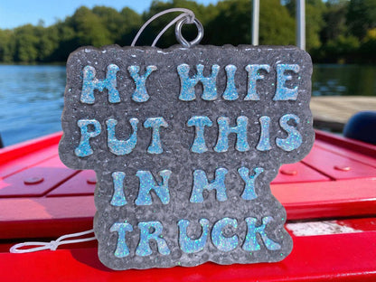 My Wife Put This in My Truck Car & Home Freshie
