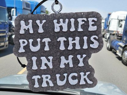 My Wife Put This in My Truck Car & Home Freshie