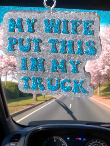 My Wife Put This in My Truck Car & Home Freshie